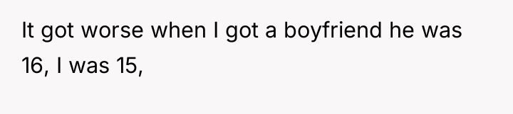It got worse when I got a boyfriend he was...