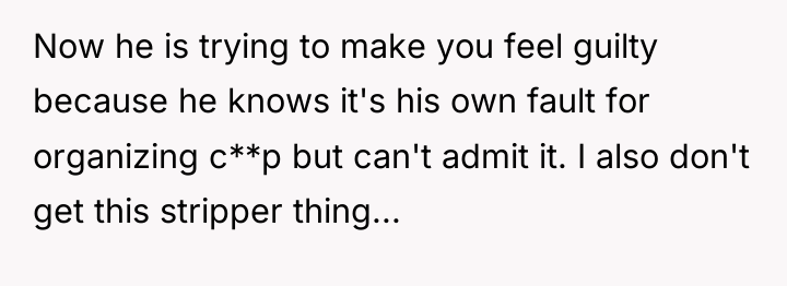Now he is trying to make you feel guilty because...