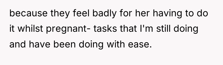 because they feel badly for her having to do it...