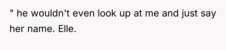" he wouldn't even look up at me and just...