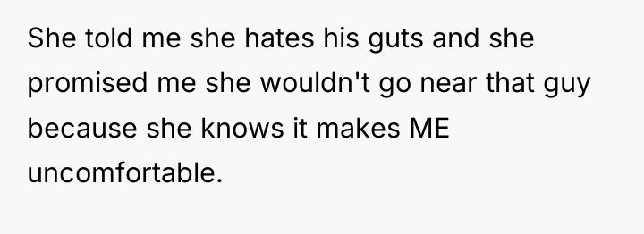 She told me she hates his guts and she promised...