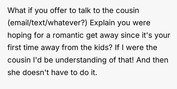 What if you offer to talk to the cousin (email/text/whatever?)...
