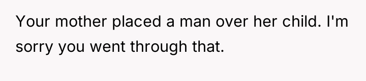 Your mother placed a man over her child. I'm sorry...