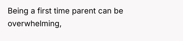 Being a first time parent can be overwhelming,