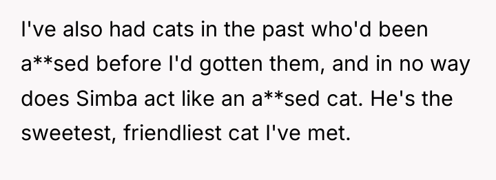 I've also had cats in the past who'd been a**sed...