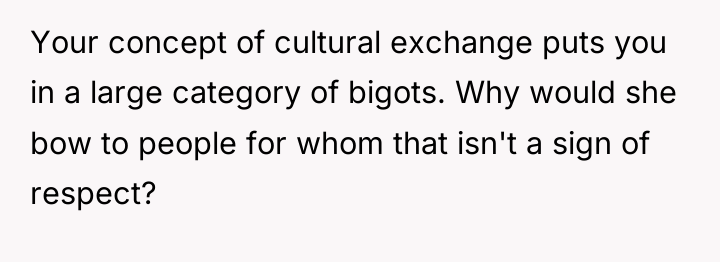 Your concept of cultural exchange puts you in a large...