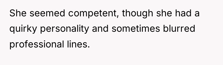 She seemed competent, though she had a quirky personality and...