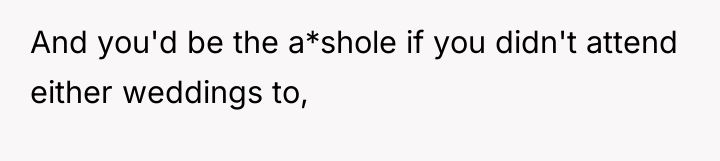 And you'd be the a*shole if you didn't attend either...