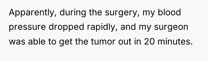 Apparently, during the surgery, my blood pressure dropped rapidly, and...