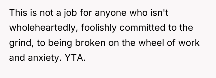 This is not a job for anyone who isn't wholeheartedly,...