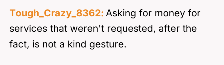 Tough_Crazy_8362 Asking for money for services that weren't requested, after...