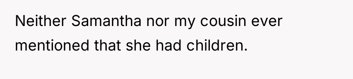 Neither Samantha nor my cousin ever mentioned that she had...