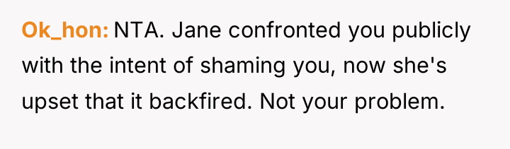 Ok_hon NTA. Jane confronted you publicly with the intent of...