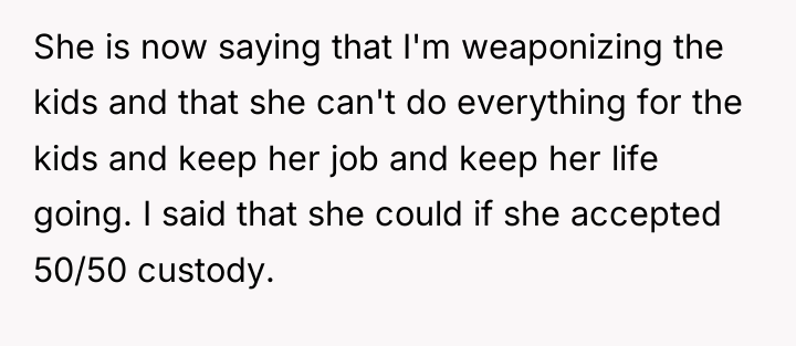 She is now saying that I'm weaponizing the kids and...