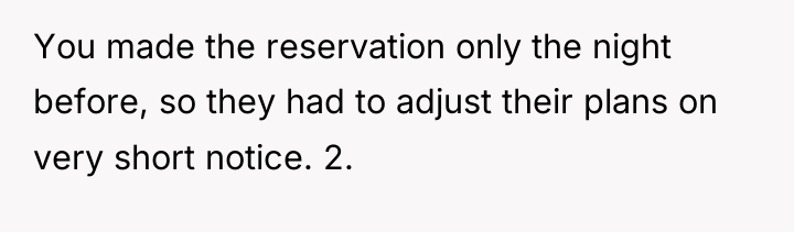 You made the reservation only the night before, so they...