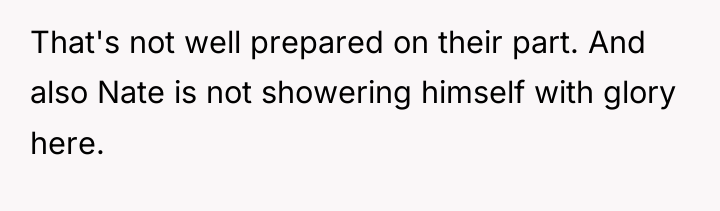 That's not well prepared on their part. And also Nate...