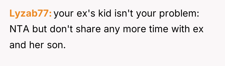 Lyzab77 your ex's kid isn't your problem: NTA but don't...