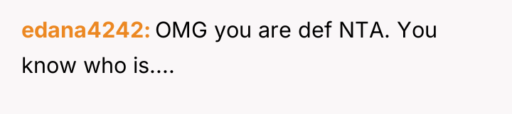 edana4242 OMG you are def NTA. You know who is....