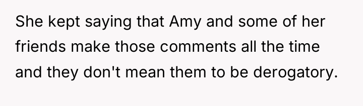 She kept saying that Amy and some of her friends...