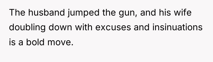 The husband jumped the gun, and his wife doubling down...