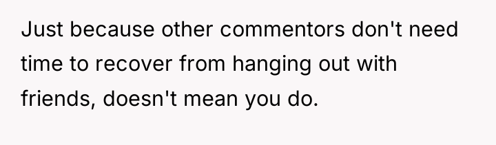 Just because other commentors don't need time to recover from...