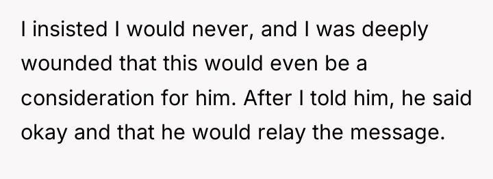 I insisted I would never, and I was deeply wounded...