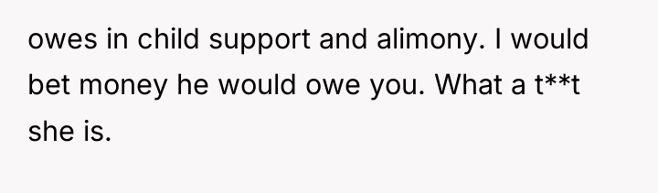 owes in child support and alimony. I would bet money...