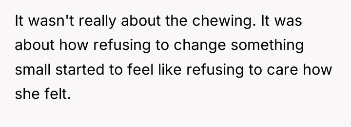 It wasn't really about the chewing. It was about how...