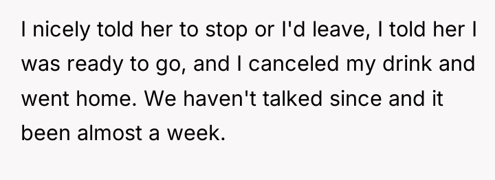 I nicely told her to stop or I'd leave, I...
