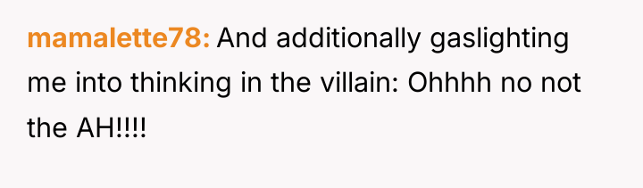 mamalette78 And additionally gaslighting me into thinking in the villain:...