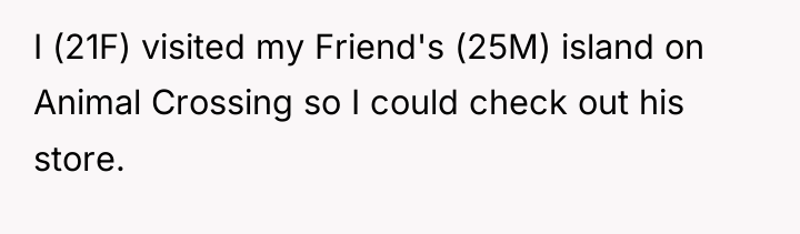 I (21F) visited my Friend's (25M) island on Animal Crossing...