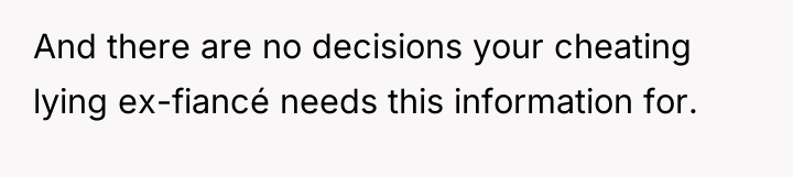 And there are no decisions your cheating lying ex-fiancé needs...