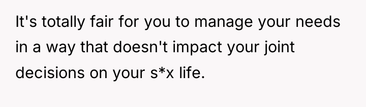 It's totally fair for you to manage your needs in...