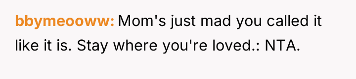 bbymeooww Mom's just mad you called it like it is....