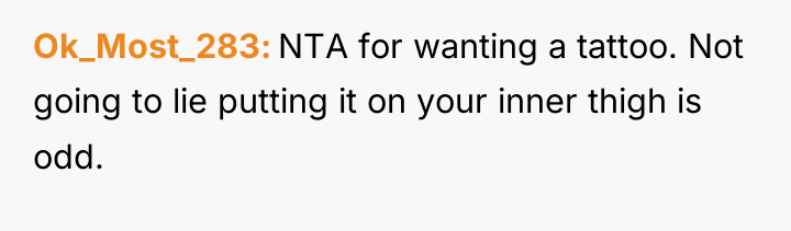 Ok_Most_283 NTA for wanting a tattoo. Not going to lie...