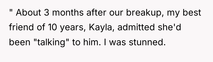 " About 3 months after our breakup, my best friend...