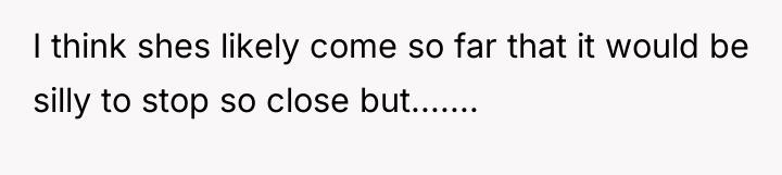 I think shes likely come so far that it would...