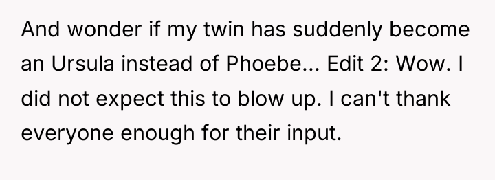 And wonder if my twin has suddenly become an Ursula...