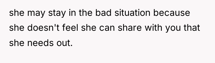 she may stay in the bad situation because she doesn't...
