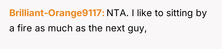 Brilliant-Orange9117 NTA. I like to sitting by a fire as...