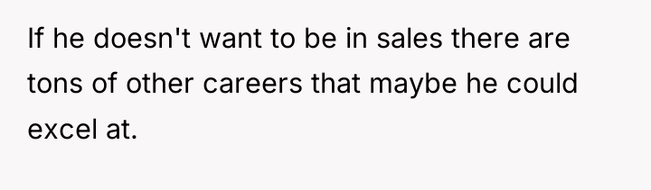 If he doesn't want to be in sales there are...