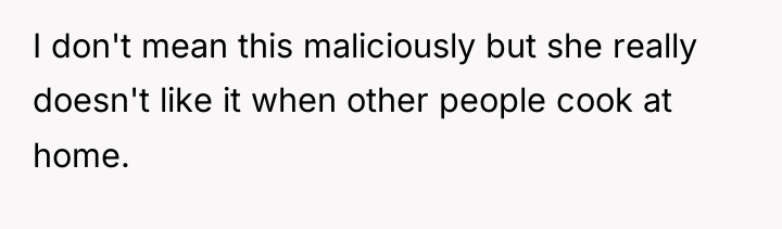 I don't mean this maliciously but she really doesn't like...