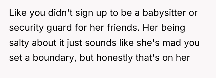Like you didn't sign up to be a babysitter or...