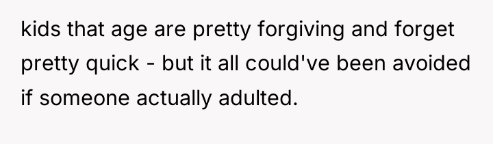 kids that age are pretty forgiving and forget pretty quick...