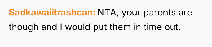 Sadkawaiitrashcan NTA, your parents are though and I would put...
