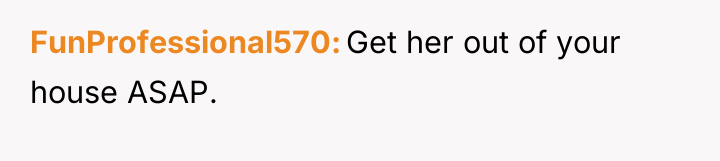 FunProfessional570 Get her out of your house ASAP.