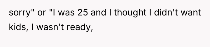 sorry" or "I was 25 and I thought I didn't...