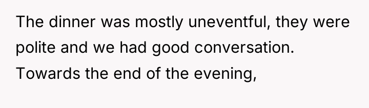 The dinner was mostly uneventful, they were polite and we...