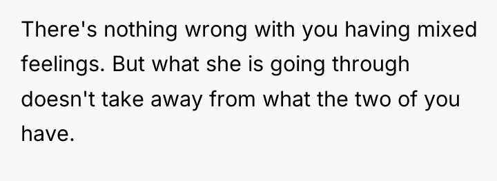 There's nothing wrong with you having mixed feelings. But what...