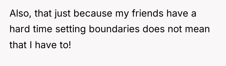 Also, that just because my friends have a hard time...
